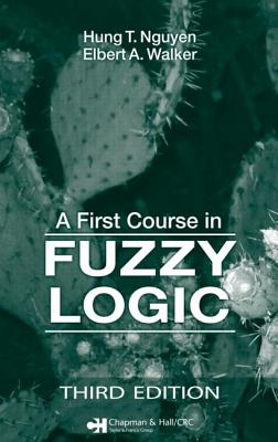 A First Course in Fuzzy Logic - Nguyen, Hung T, and Walker, Elbert A