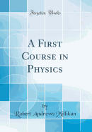 A First Course in Physics (Classic Reprint)