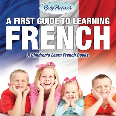 A First Guide to Learning French A Children's Learn French Books - Baby Professor