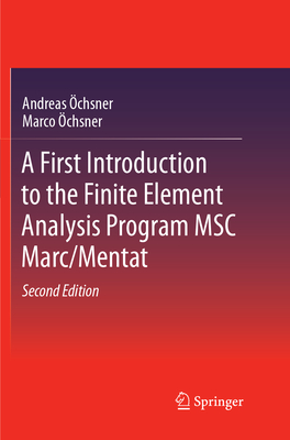 A First Introduction to the Finite Element Analysis Program MSC Marc/Mentat - chsner, Andreas, and chsner, Marco