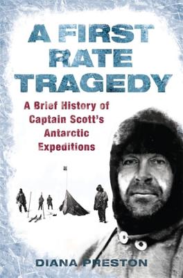 A First Rate Tragedy: A Brief History of Captain Scott's Antarctic Expeditions - Preston, Diana