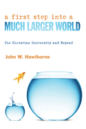 A First Step Into a Much Larger World: The Christian University and Beyond