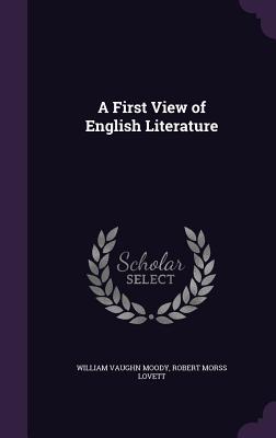 A First View of English Literature - Moody, William Vaughn, and Lovett, Robert Morss