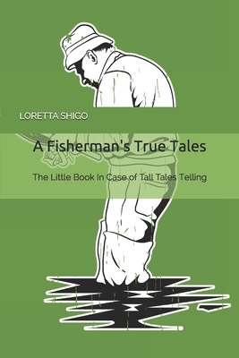 A Fisherman's True Tales: The Little Book In Case of Tall Tales Telling - Shigo, Loretta