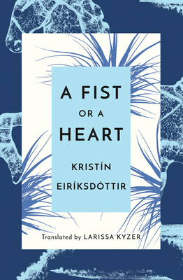 A Fist or a Heart - Eiriksdottir, Kristin, and Kyzer, Larissa (Translated by)