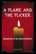 A Flame and The Flicker: Delusions of the World Within