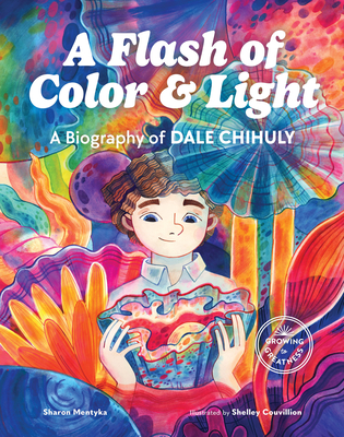 A Flash of Color and Light: A Biography of Dale Chihuly - Mentyka, Sharon