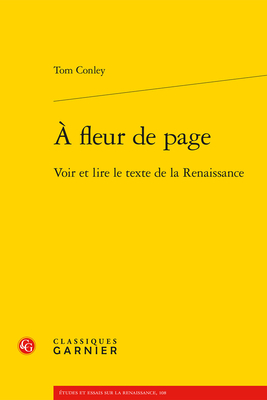 A Fleur de Page: Voir Et Lire Le Texte de la Renaissance - Conley, Tom