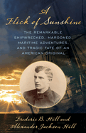 A Flick of Sunshine: The Remarkable Shipwrecked, Marooned, Maritime Adventures, and Tragic Fate of an American Original