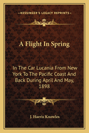 A Flight in Spring: In the Car Lucania from New York to the Pacific Coast and Back During April and May, 1898