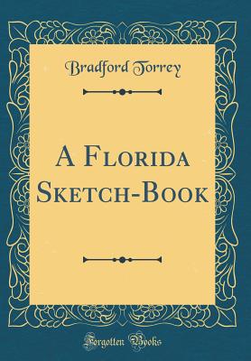 A Florida Sketch-Book (Classic Reprint) - Torrey, Bradford