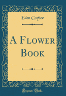 A Flower Book (Classic Reprint)