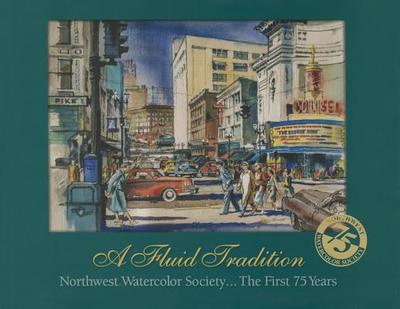 A Fluid Tradition: Northwest Watercolor Society...the First 75 Years - Martin, David F