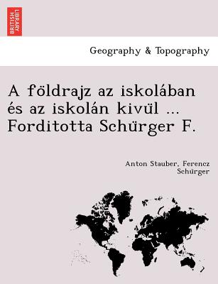 A Fo Ldrajz AZ Iskola Ban E S AZ Iskola N Kivu L ... Forditotta Schu Rger F. - Stauber, Anton, and Schu Rger, Ferencz