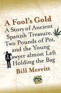 A Fool's Gold: A Story of Ancient Spanish Treasure, Two Pounds of Pot and the Young Lawyer Almost Left Holding the Bag
