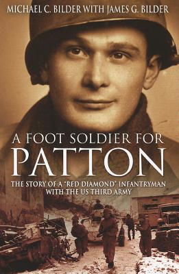 A Footsoldier for Patton: The Story of a Red Diamond Infantryman with the U.S. Third Army - Bilder, Michael, and Bilder, James G