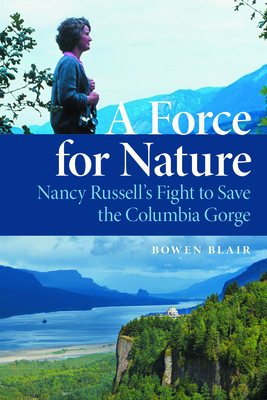 A Force for Nature: Nancy Russell's Fight to Save the Columbia Gorge - Blair, Bowen