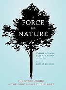 A Force for Nature: The Story of NRDC and the Fight to Save Our Planet