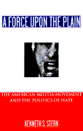 A Force Upon the Plain: The American Militia Movement and the Politics of Hate - Stern, Kenneth S