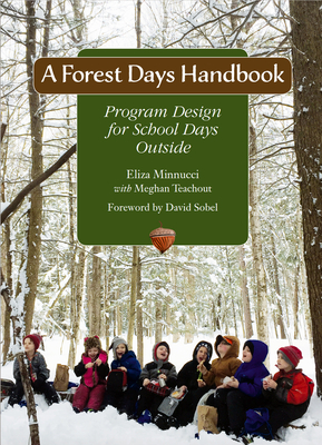 A Forest Days Handbook: Program Design for School Days Outside - Minnucci, Eliza, and Teachout, Meghan (Contributions by), and Sobel, David (Foreword by)