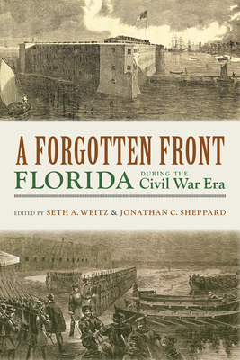 A Forgotten Front: Florida During the Civil War Era - Weitz, Seth A (Introduction by), and Thompson, Lauren K (Contributions by), and Sheppard, Jonathan C (Contributions by)