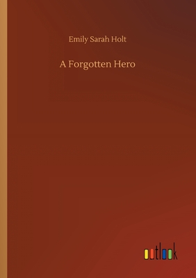 A Forgotten Hero - Holt, Emily Sarah