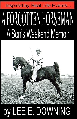 A Forgotten Horseman: A Son's Weekend Memoir - Downing, Lee E