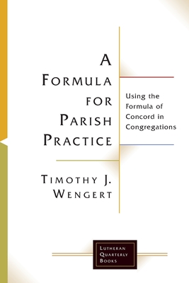A Formula for Parish Practice: Using the Formula of Concord in Congregations - Wengert, Timothy J.