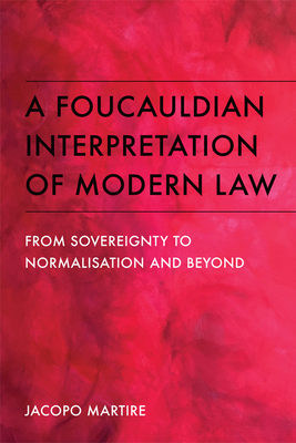 A Foucauldian Interpretation of Modern Law: From Sovereignty to Normalisation and Beyond - Martire, Jacopo