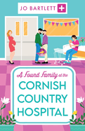 A Found Family at the Cornish Country Hospital: A BRAND NEW instalment in the beautiful, heartwarming Cornish Country Hospital series from bestseller Jo Bartlett for summer 2024