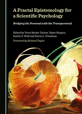 A Fractal Epistemology for a Scientific Psychology: Bridging the Personal with the Transpersonal - Marks-Tarlow, Terry (Editor), and Shapiro, Yakov (Editor), and Wolf, Katthe P. (Editor)
