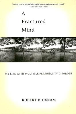 A Fractured Mind: My Life with Multiple Personality Disorder - Oxnam, Robert B