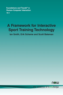 A Framework for Interactive Sport Training Technology - Smith, Ian, and Scheme, Erik, and Bateman, Scott