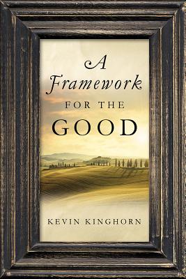 A Framework for the Good - Kinghorn, Kevin