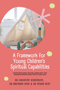 A Framework for Young Children's Spiritual Capabilities: Foster Resilience and Wellbeing with this Research-based Guide for 0-8 year olds