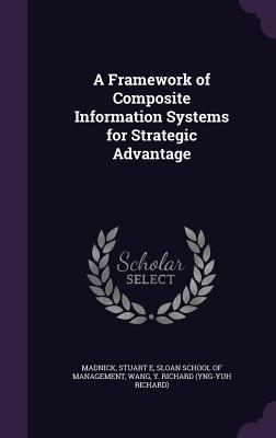 A Framework of Composite Information Systems for Strategic Advantage - Madnick, Stuart E, and Sloan School of Management (Creator), and Wang, Y Richard