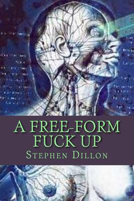 A Free-Form Fuck Up: (poem collection) - M, D A (Contributions by), and Dillon, Stephen