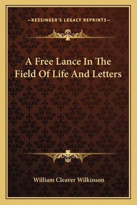 A Free Lance In The Field Of Life And Letters - Wilkinson, William Cleaver
