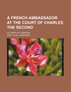 A French Ambassador at the Court of Charles the Second: Le Comte de Cominges