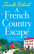 A French Country Escape: The BRAND NEW escapist romance set in the gorgeous French Countryside from Jennifer Bohnet for 2024