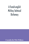 A French-English military technical dictionary: with a supplement containing recent military and technical terms