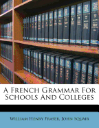 A French grammar for schools and colleges - Fraser, William Henry, and Squair, John