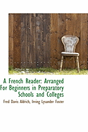 A French Reader: Arranged for Beginners in Preparatory Schools and Colleges