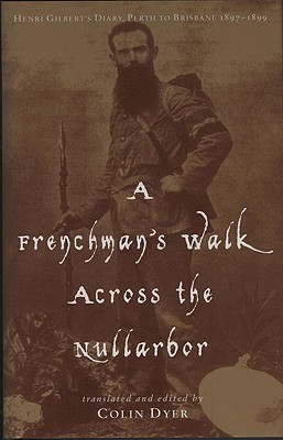 A Frenchman's Walk Across the Nullarbor: Henri Gilbert's Diary, Perth to Brisbane, 1897-1899 - Dyer, Colin (Translated by)