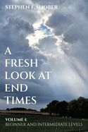 A Fresh Look at End Times: Volume 1: Beginner and Intermediate Levels