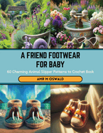 A Friend Footwear for Baby: 60 Charming Animal Slipper Patterns to Crochet Book