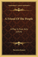 A Friend Of The People: A Play In Four Acts (1914)