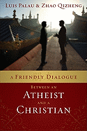 A Friendly Dialogue Between an Atheist and a Christian - Palau, Luis