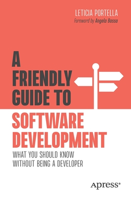 A Friendly Guide to Software Development: What You Should Know Without Being a Developer - Portella, Leticia