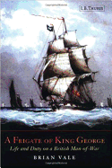 A Frigate of King George: Life and Duty on a British Man-Of-War 1807-1829